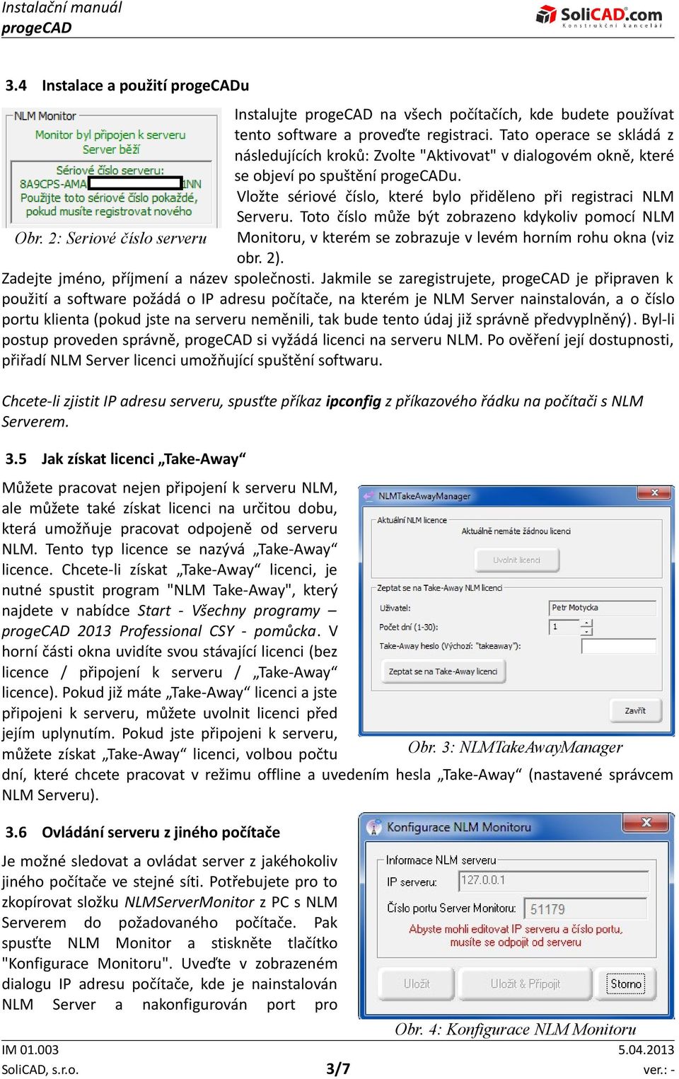 Toto číslo může být zobrazeno kdykoliv pomocí NLM Obr. 2: Seriové číslo serveru Monitoru, v kterém se zobrazuje v levém horním rohu okna (viz obr. 2). Zadejte jméno, příjmení a název společnosti.