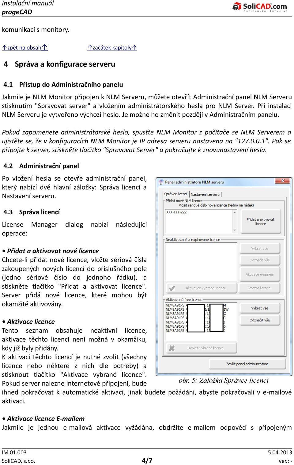 NLM Server. Při instalaci NLM Serveru je vytvořeno výchozí heslo. Je možné ho změnit později v Administračním panelu.