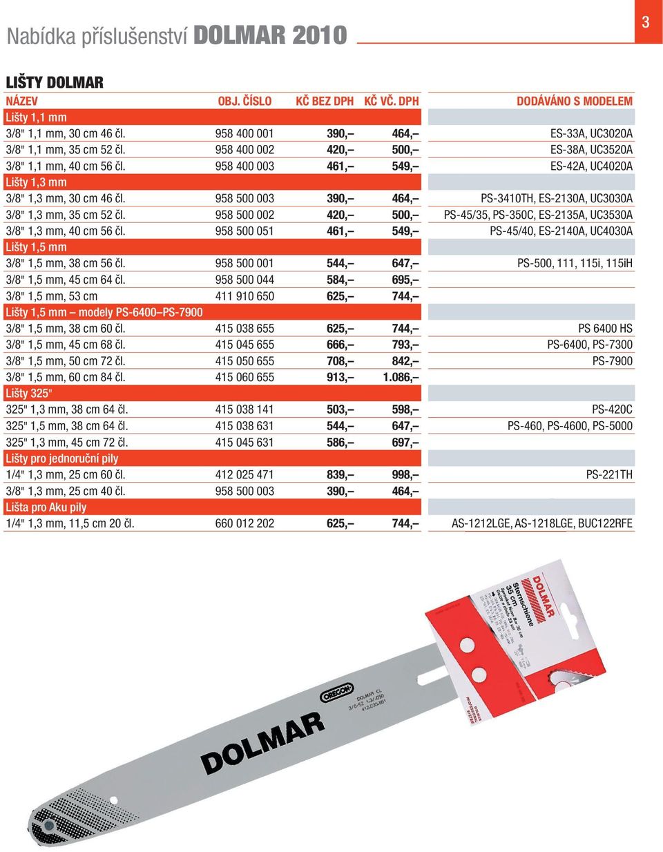 958 400 003 461, 549, ES-42A, UC4020A Lišty 1,3 mm 3/8" 1,3 mm, 30 cm 46 čl. 958 500 003 390, 464, PS-3410TH, ES-2130A, UC3030A 3/8" 1,3 mm, 35 cm 52 čl.