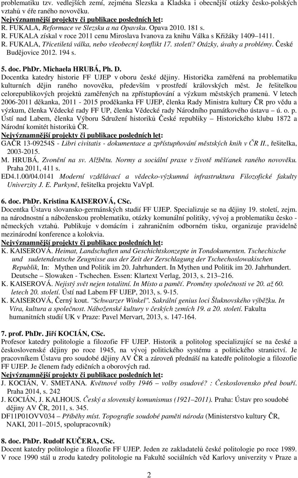 století? Otázky, úvahy a problémy. České Budějovice 2012. 194 s. 5. doc. PhDr. Michaela HRUBÁ, Ph. D. Docentka katedry historie FF UJEP v oboru české dějiny.