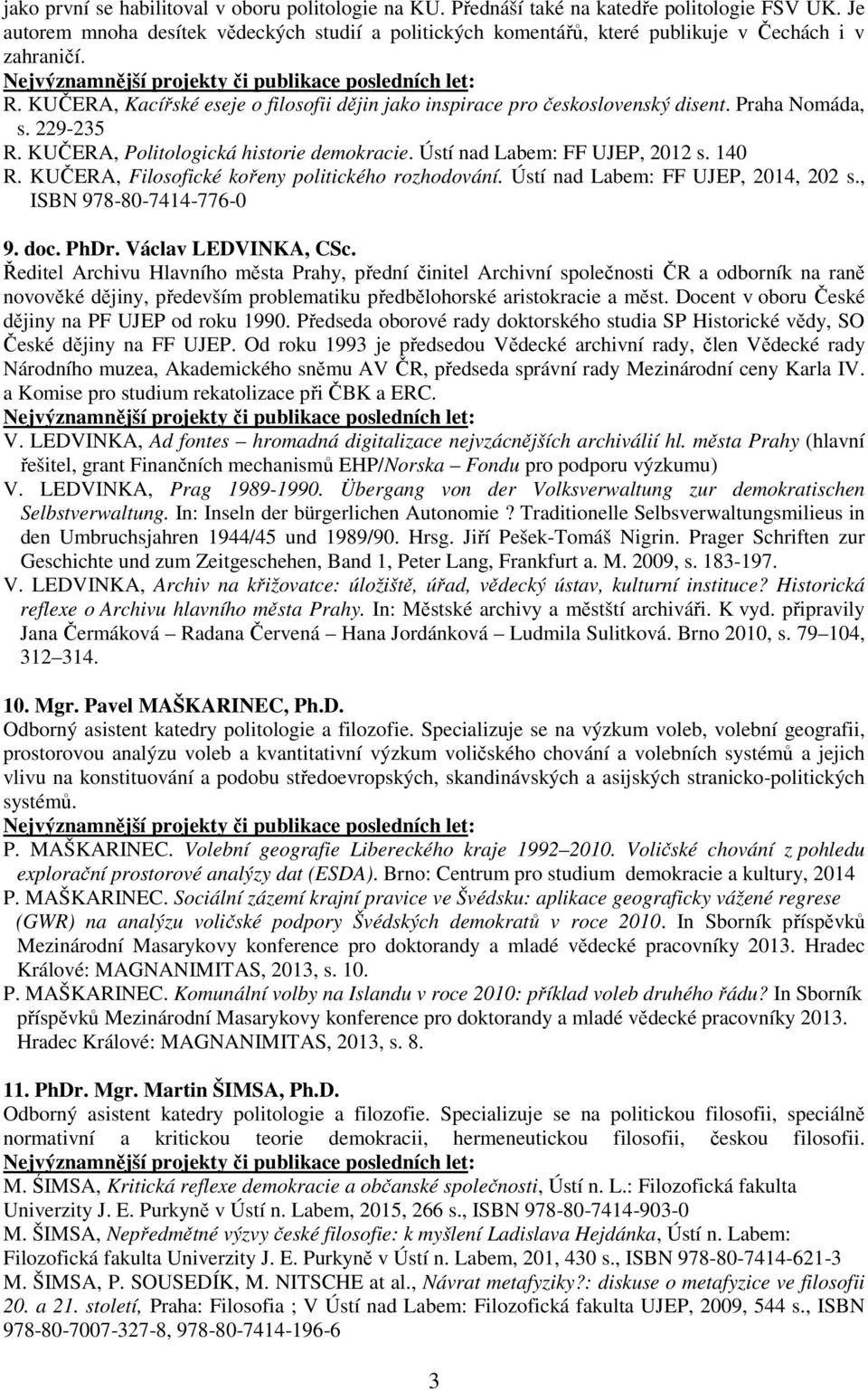 Praha Nomáda, s. 229-235 R. KUČERA, Politologická historie demokracie. Ústí nad Labem: FF UJEP, 2012 s. 140 R. KUČERA, Filosofické kořeny politického rozhodování. Ústí nad Labem: FF UJEP, 2014, 202 s.