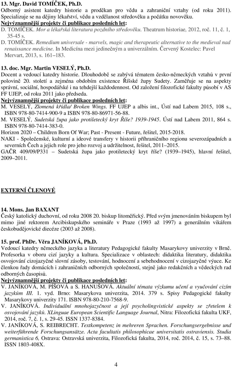Mor a lékařská literatura pozdního středověku. Theatrum historiae, 2012, roč. 11, č. 1, 35-45 s. D. TOMÍČEK.