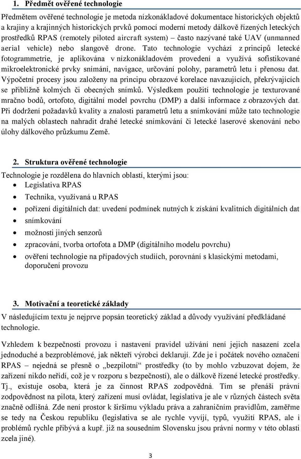 Tato technologie vychází z principů letecké fotogrammetrie, je aplikována v nízkonákladovém provedení a využívá sofistikované mikroelektronické prvky snímání, navigace, určování polohy, parametrů