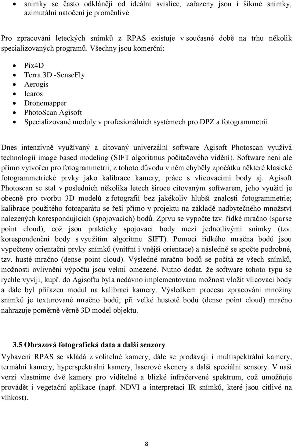 Všechny jsou komerční: Pix4D Terra 3D -SenseFly Aerogis Icaros Dronemapper PhotoScan Agisoft Specializované moduly v profesionálních systémech pro DPZ a fotogrammetrii Dnes intenzívně využívaný a