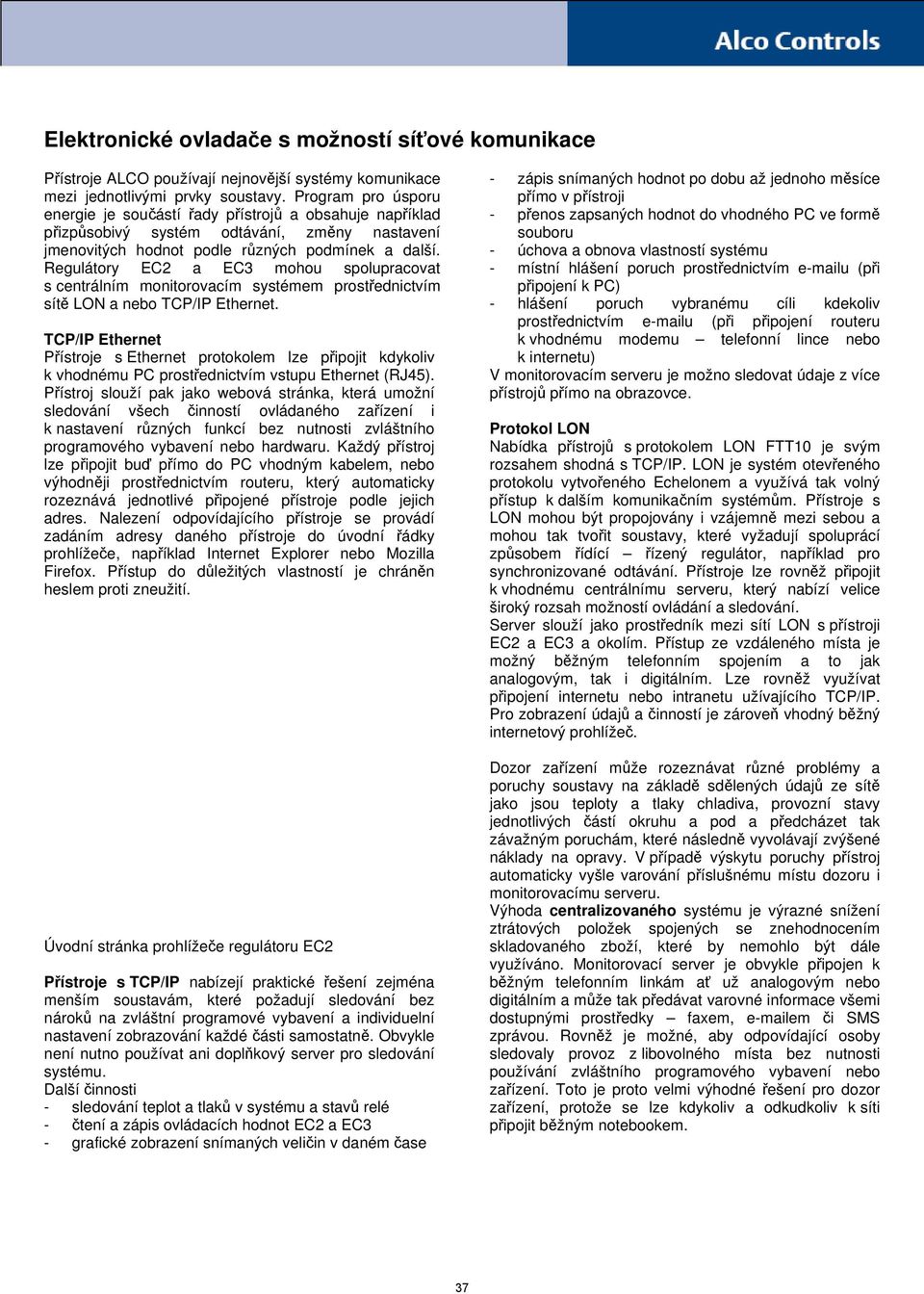 Regulátory EC2 a EC3 mohou spolupracovat s centrálním monitorovacím systémem prostřednictvím sítě LON a nebo TCP/IP Ethernet.