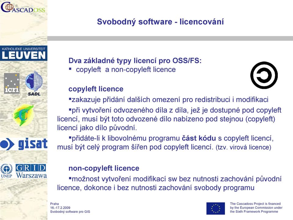 (copyleft) licencí jako dílo původní. přidáte-li k libovolnému programu část kódu s copyleft licencí, musí být celý program šířen pod copyleft licencí.