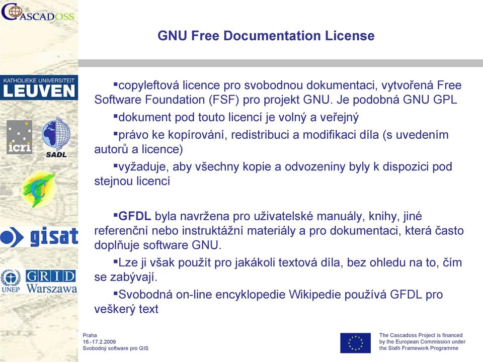 všechny kopie a odvozeniny byly k dispozici pod stejnou licencí GFDL byla navržena pro uživatelské manuály, knihy, jiné referenční nebo instruktážní materiály a pro