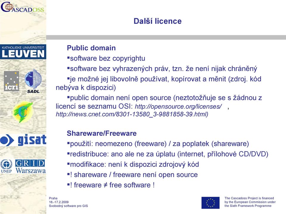 kód nebýva k dispozici) public domain není open source (neztotožňuje se s žádnou z licencí se seznamu OSI: http://opensource.org/licenses/, http://news.