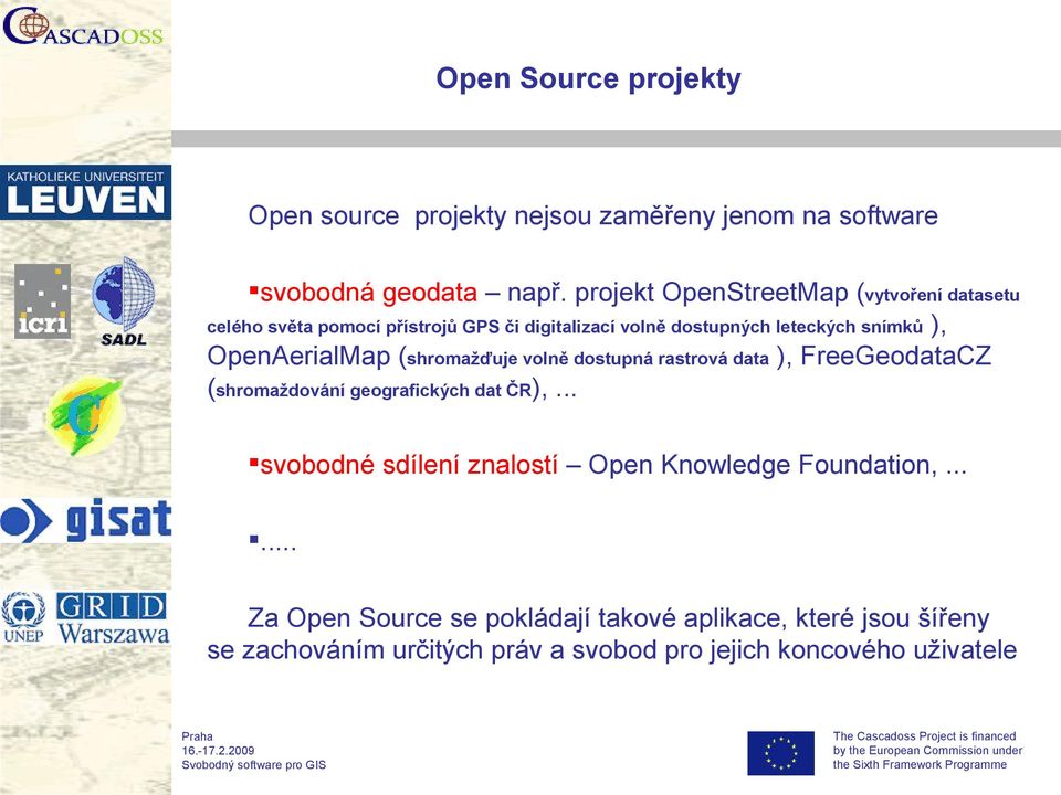 OpenAerialMap (shromažďuje volně dostupná rastrová data ), FreeGeodataCZ (shromaždování geografických dat ČR),.