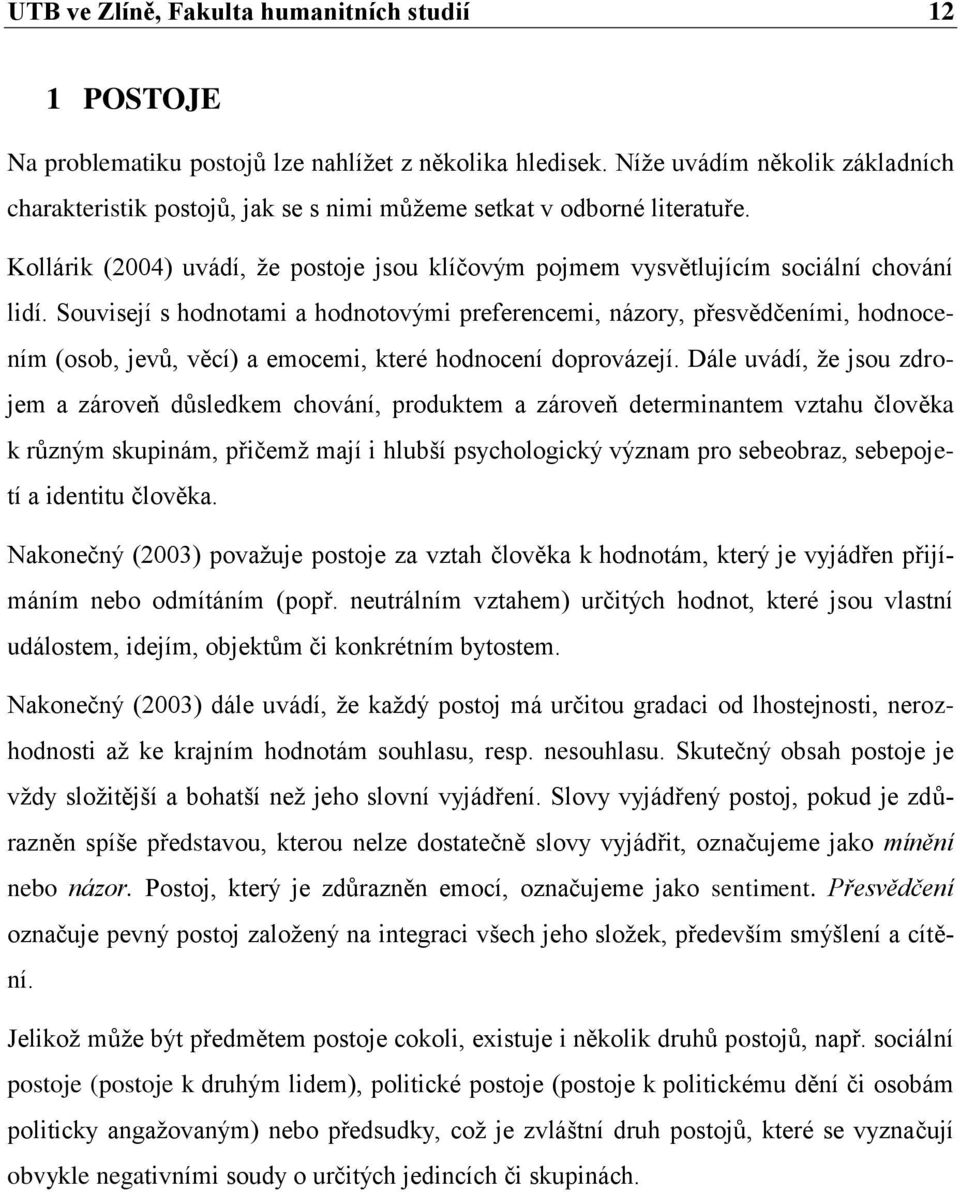 Souvisejí s hodnotami a hodnotovými preferencemi, názory, přesvědčeními, hodnocením (osob, jevů, věcí) a emocemi, které hodnocení doprovázejí.