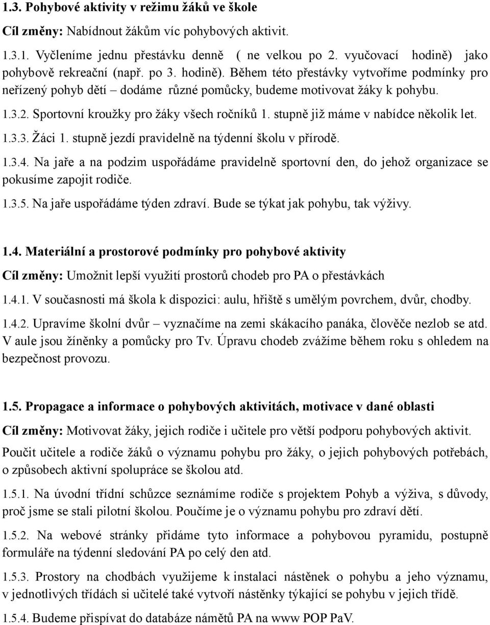 Sportovní kroužky pro žáky všech ročníků 1. stupně již máme v nabídce několik let. 1.3.3. Žáci 1. stupně jezdí pravidelně na týdenní školu v přírodě. 1.3.4.