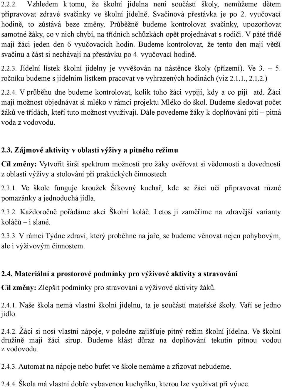 Budeme kontrolovat, že tento den mají větší svačinu a část si nechávají na přestávku po 4. vyučovací hodině. 2.2.3. Jídelní lístek školní jídelny je vyvěšován na nástěnce školy (přízemí). Ve 3. 5.