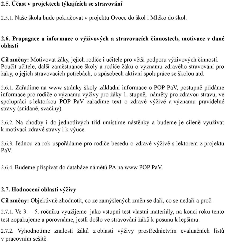 Poučit učitele, další zaměstnance školy a rodiče žáků o významu zdravého stravování pro žáky, o jejich stravovacích potřebách, o způsobech aktivní spolupráce se školou atd. 2.6.1.