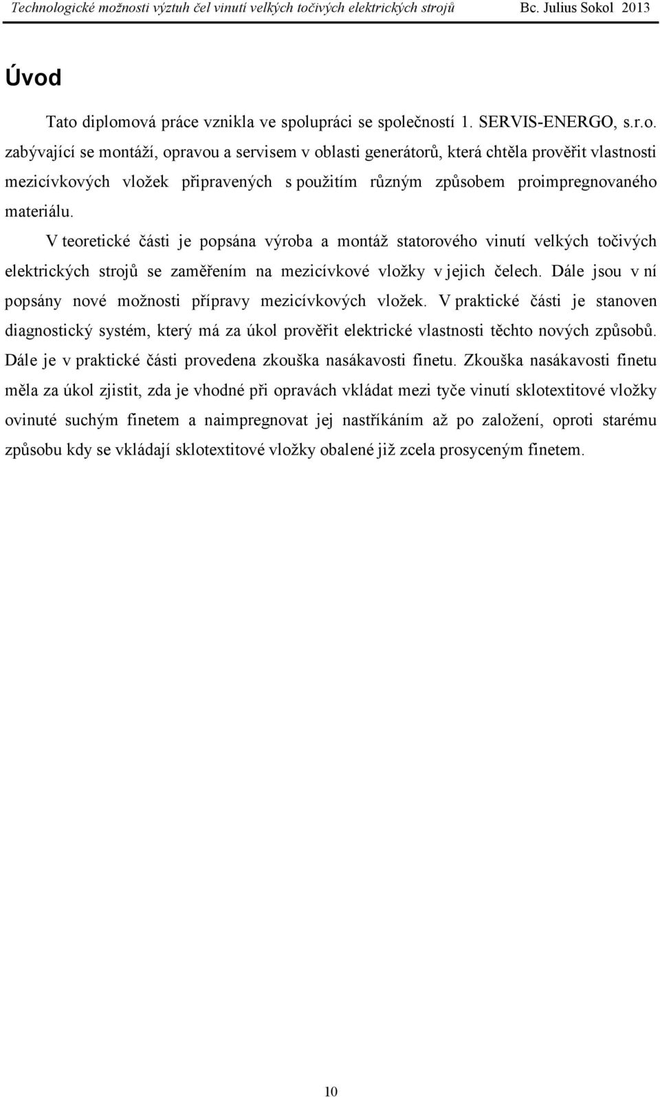 Dále jsou v ní popsány nové možnosti přípravy mezicívkových vložek. V praktické části je stanoven diagnostický systém, který má za úkol prověřit elektrické vlastnosti těchto nových způsobů.