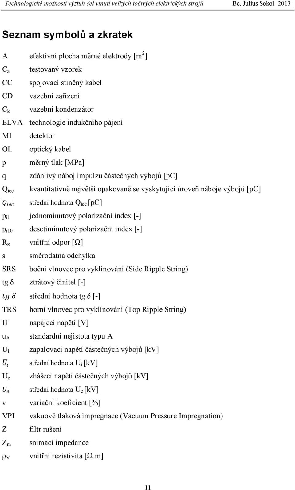 i1 jednominutový polarizační index [-] p i10 desetiminutový polarizační index [-] R x s SRS vnitřní odpor [Ω] směrodatná odchylka boční vlnovec pro vyklínování (Side Ripple String) tg δ ztrátový