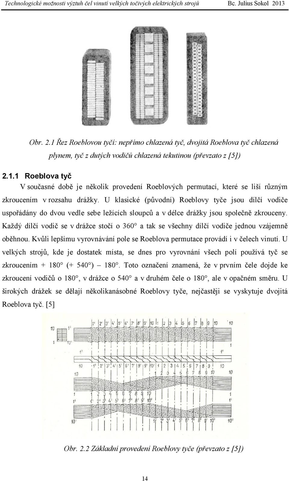 Každý dílčí vodič se v drážce stočí o 360 a tak se všechny dílčí vodiče jednou vzájemně oběhnou. Kvůli lepšímu vyrovnávání pole se Roeblova permutace provádí i v čelech vinutí.