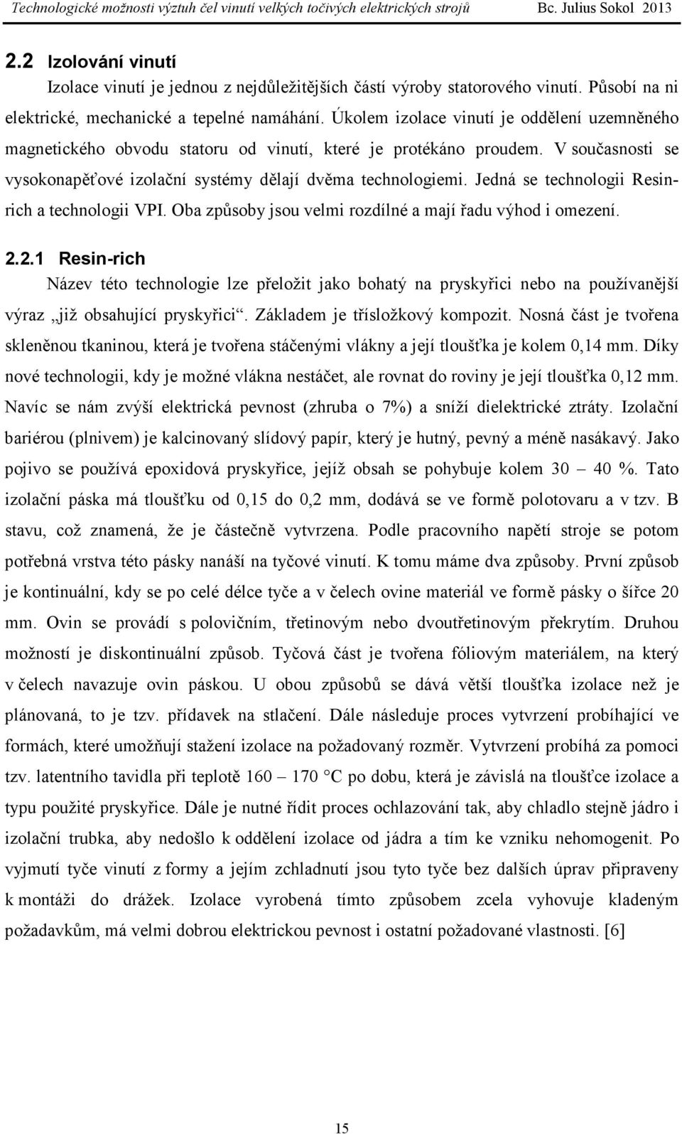 Jedná se technologii Resinrich a technologii VPI. Oba způsoby jsou velmi rozdílné a mají řadu výhod i omezení. 2.