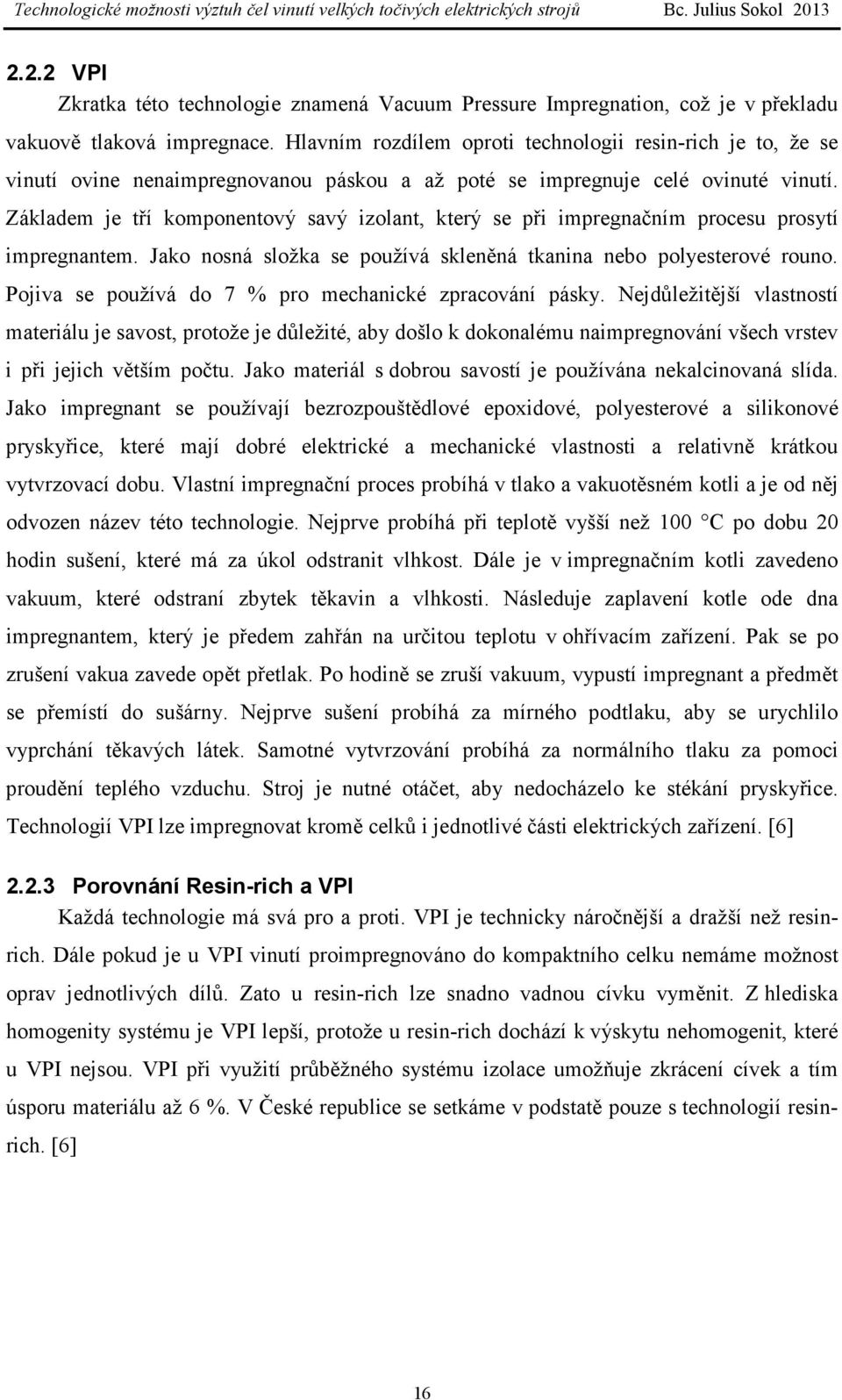 Základem je tří komponentový savý izolant, který se při impregnačním procesu prosytí impregnantem. Jako nosná složka se používá skleněná tkanina nebo polyesterové rouno.