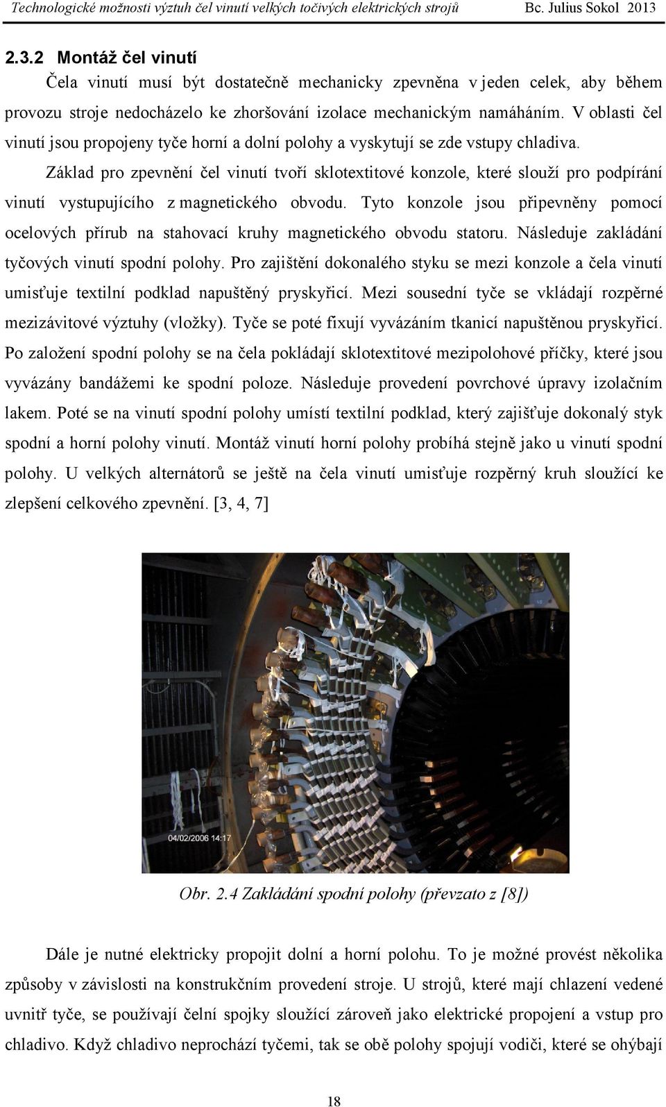 Základ pro zpevnění čel vinutí tvoří sklotextitové konzole, které slouží pro podpírání vinutí vystupujícího z magnetického obvodu.