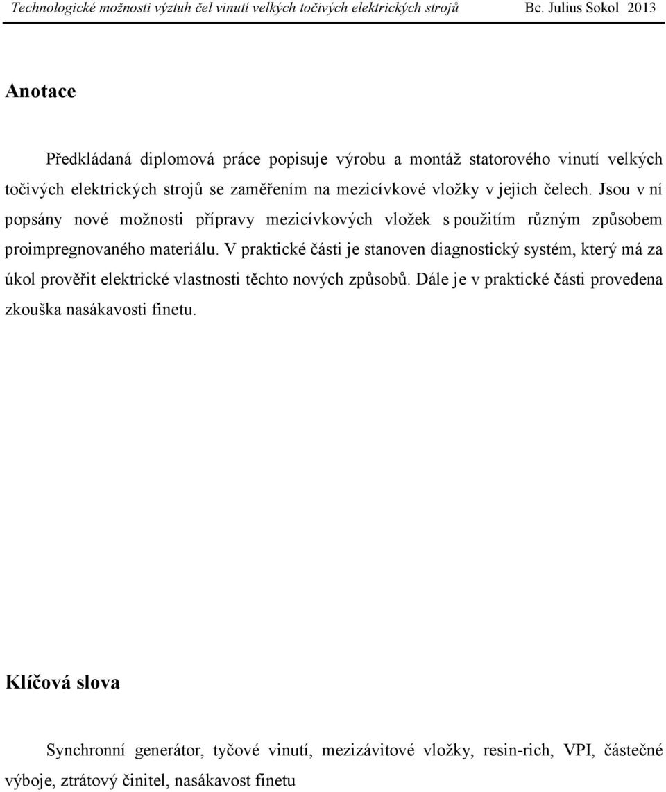 V praktické části je stanoven diagnostický systém, který má za úkol prověřit elektrické vlastnosti těchto nových způsobů.