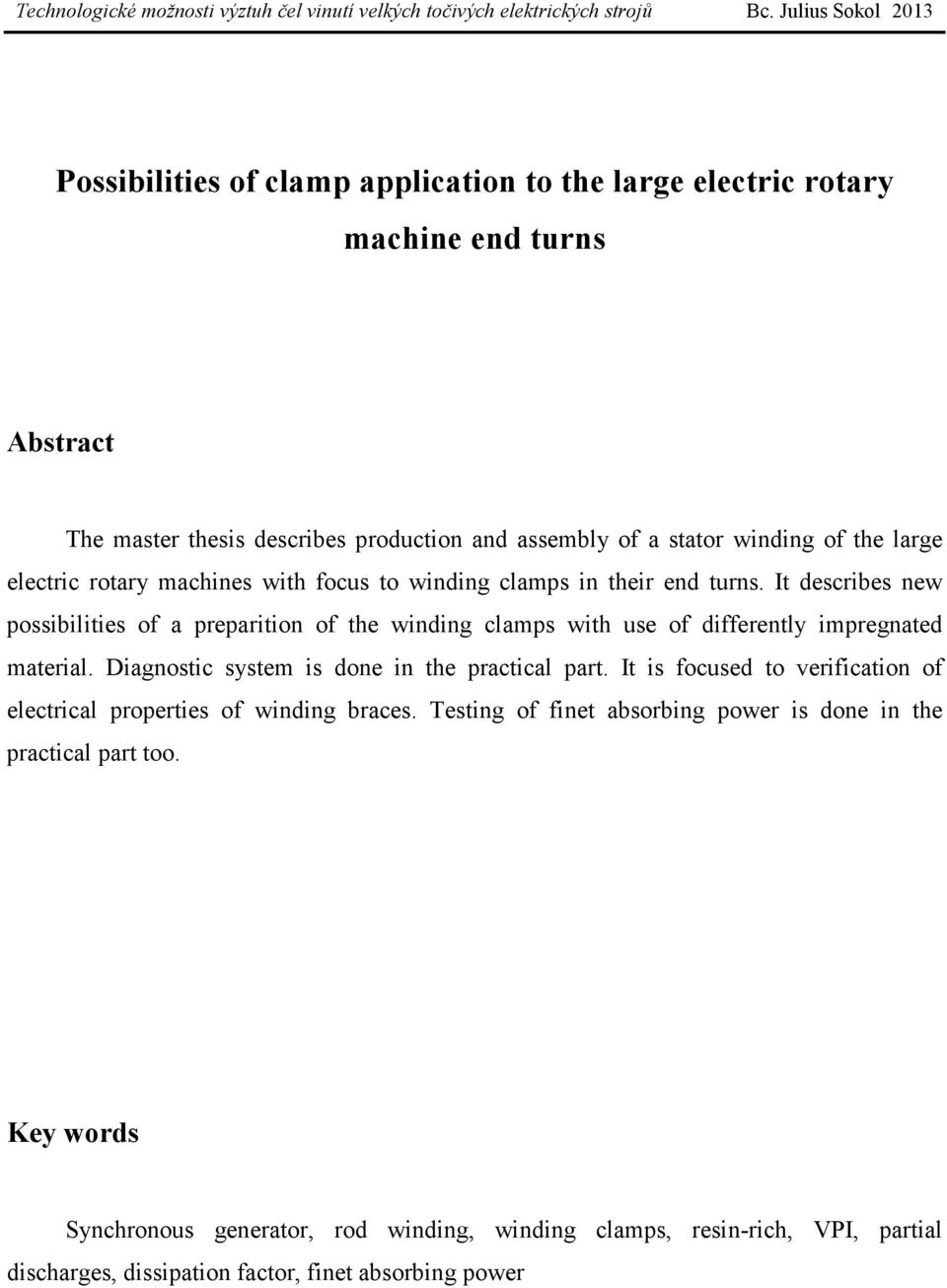 It describes new possibilities of a preparition of the winding clamps with use of differently impregnated material. Diagnostic system is done in the practical part.