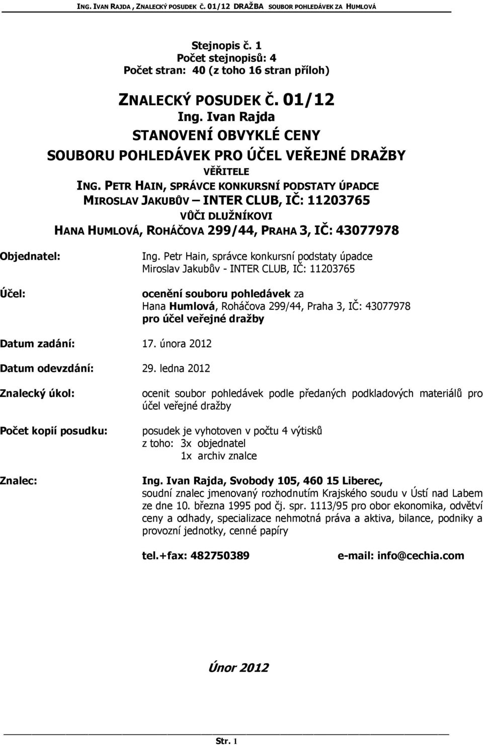 Petr Hain, správce konkursní podstaty úpadce Miroslav Jakubův - INTER CLUB, IČ: 11203765 ocenění souboru pohledávek za Hana Humlová, Roháčova 299/44, Praha 3, IČ: 43077978 pro účel veřejné dražby