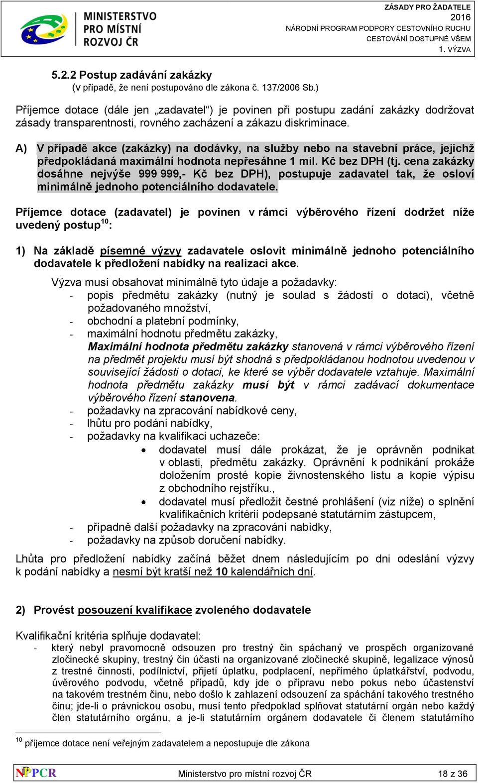 A) V případě akce (zakázky) na dodávky, na služby nebo na stavební práce, jejichž předpokládaná maximální hodnota nepřesáhne 1 mil. Kč bez DPH (tj.