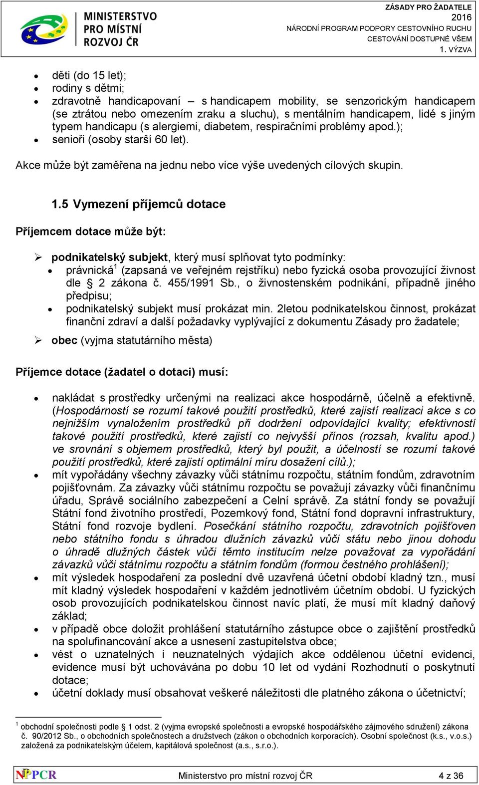 5 Vymezení příjemců dotace Příjemcem dotace může být: podnikatelský subjekt, který musí splňovat tyto podmínky: právnická 1 (zapsaná ve veřejném rejstříku) nebo fyzická osoba provozující živnost dle