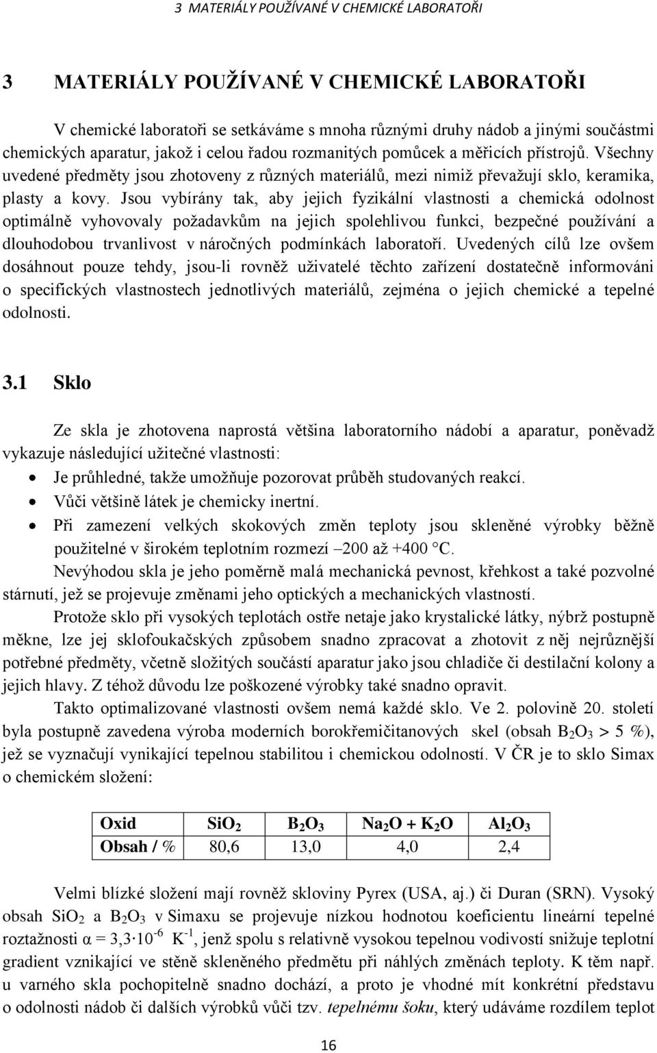 Jsou vybírány tak, aby jejich fyzikální vlastnosti a chemická odolnost optimálně vyhovovaly požadavkům na jejich spolehlivou funkci, bezpečné používání a dlouhodobou trvanlivost v náročných