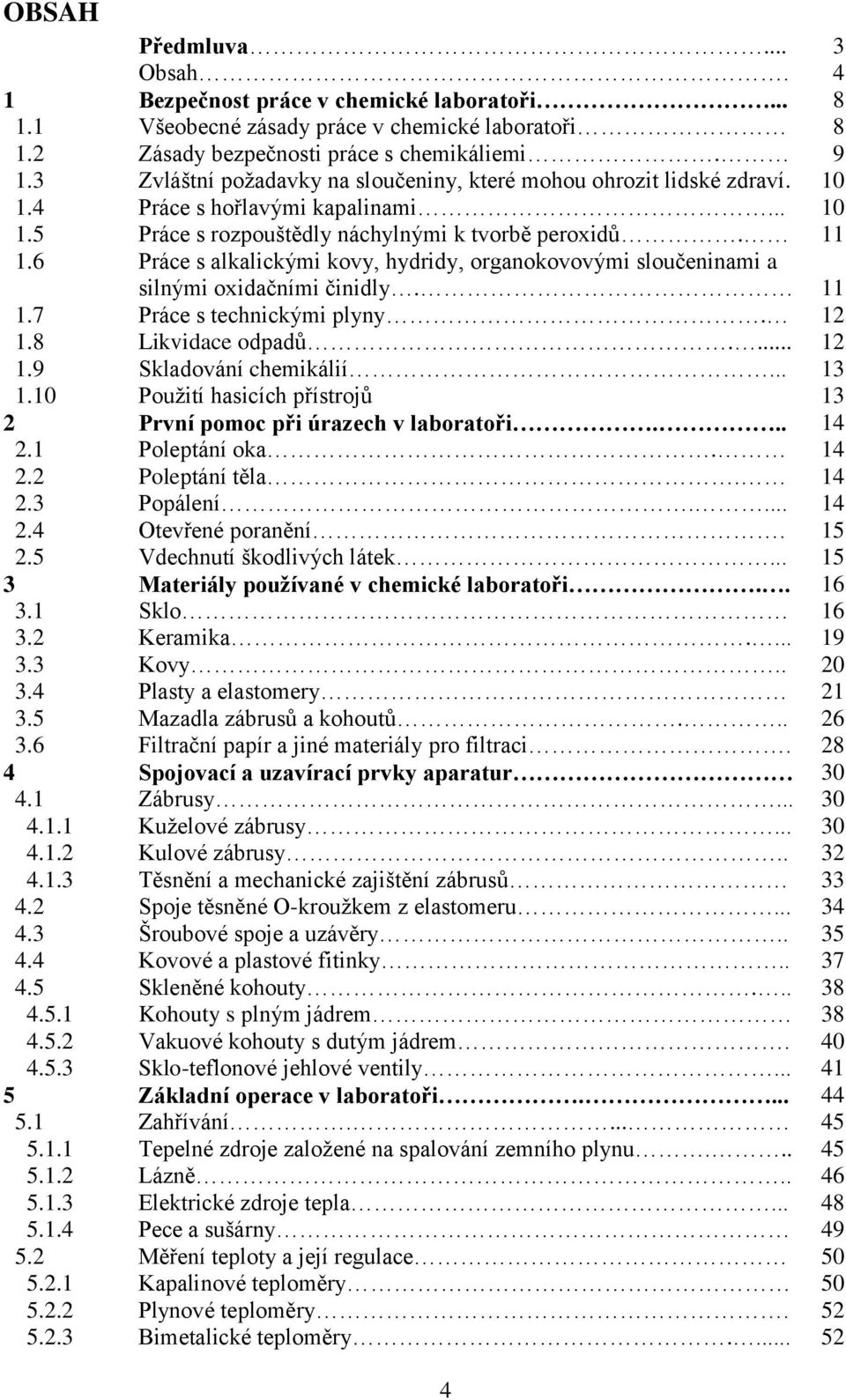 6 Práce s alkalickými kovy, hydridy, organokovovými sloučeninami a silnými oxidačními činidly. 11 1.7 Práce s technickými plyny. 12 1.8 Likvidace odpadů.... 12 1.9 Skladování chemikálií... 13 1.