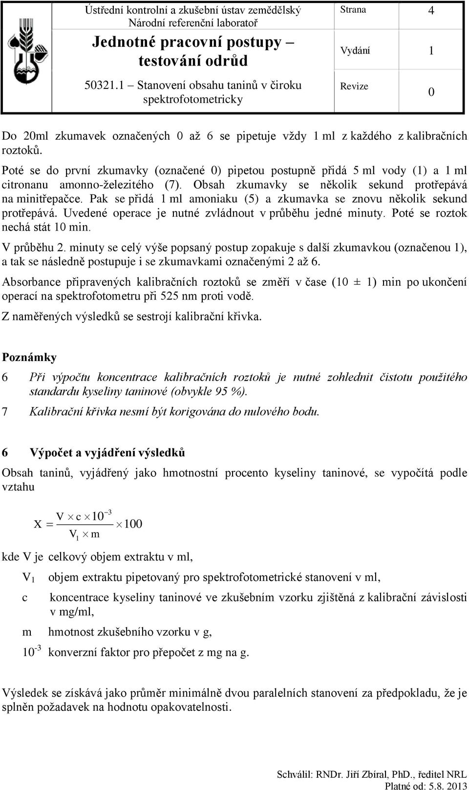 Pak se přidá 1 ml amoniaku (5) a zkumavka se znovu několik sekund protřepává. Uvedené operace je nutné zvládnout v průběhu jedné minuty. Poté se roztok nechá stát 1 min. V průběhu 2.