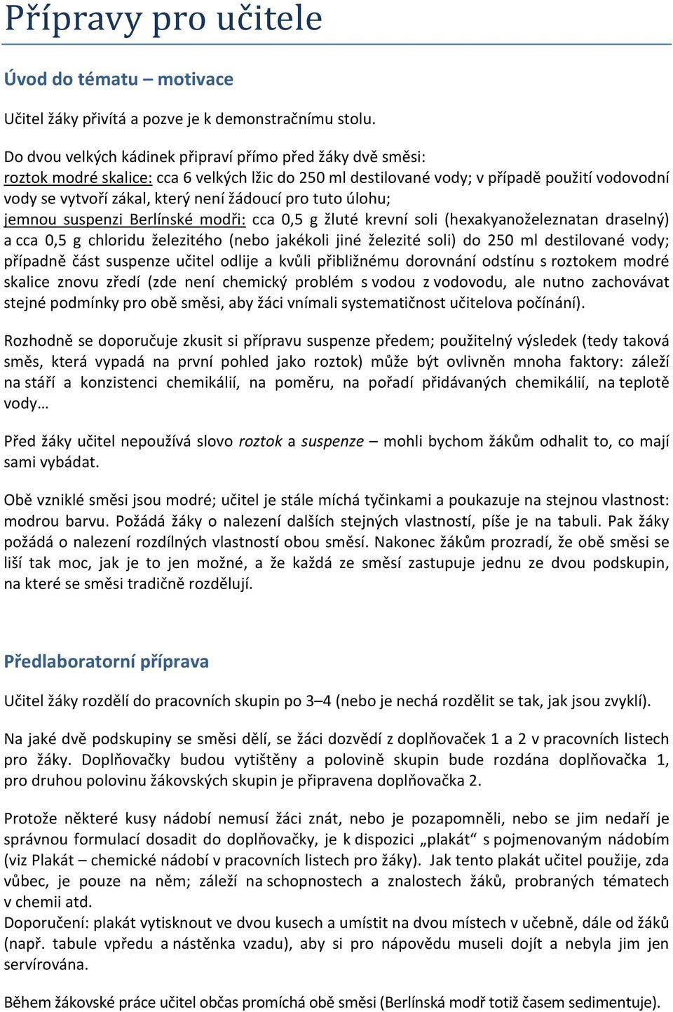 pro tuto úlohu; jemnou suspenzi Berlínské modři: cca 0,5 g žluté krevní soli (hexakyanoželeznatan draselný) a cca 0,5 g chloridu železitého (nebo jakékoli jiné železité soli) do 250 ml destilované