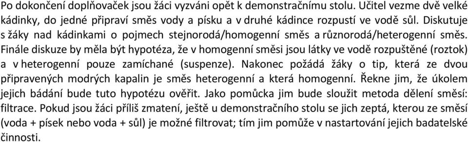 Finále diskuze by měla být hypotéza, že v homogenní směsi jsou látky ve vodě rozpuštěné (roztok) a v heterogenní pouze zamíchané (suspenze).