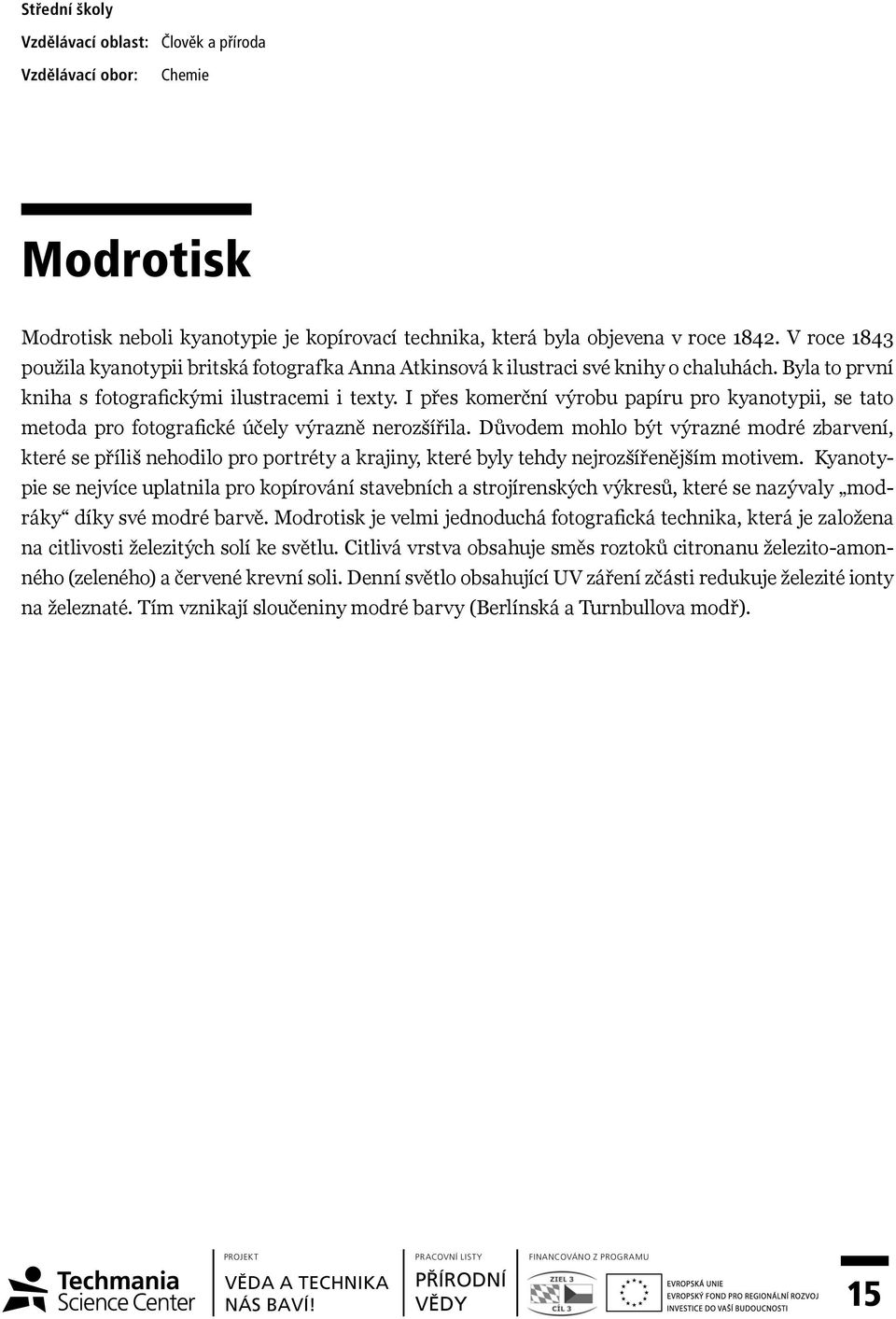 I přes komerční výrobu papíru pro kyanotypii, se tato metoda pro fotografické účely výrazně nerozšířila.