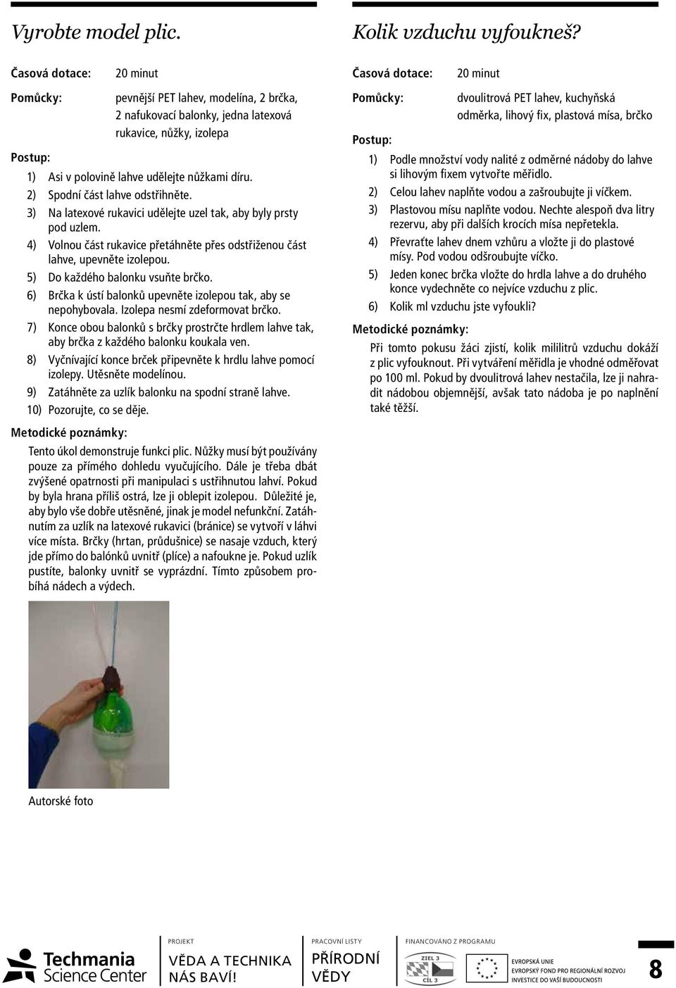 2) Spodní část lahve odstřihněte. 3) Na latexové rukavici udělejte uzel tak, aby byly prsty pod uzlem. 4) Volnou část rukavice přetáhněte přes odstřiženou část lahve, upevněte izolepou.