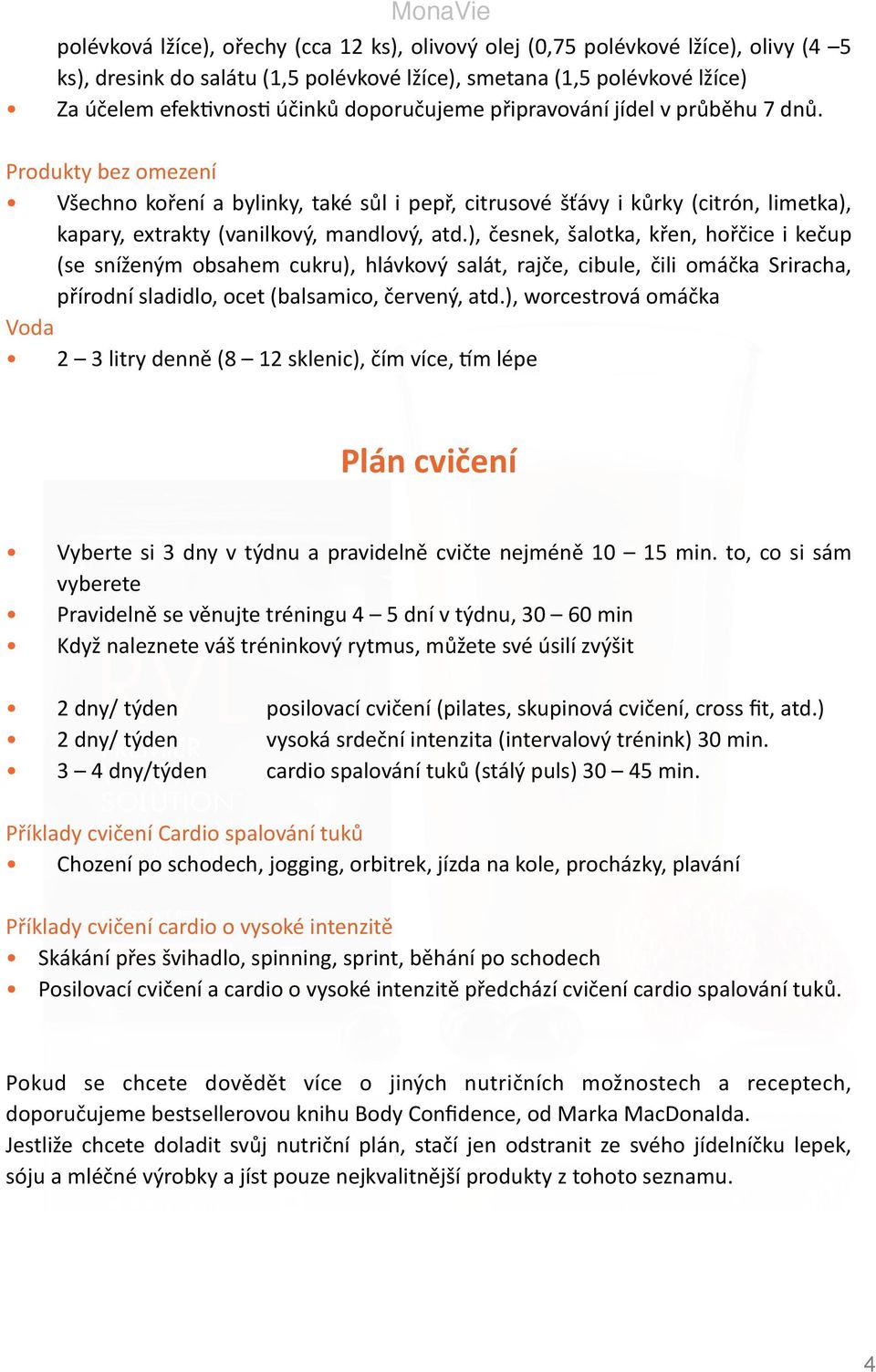 ), česnek, šalotka, křen, hořčice i kečup (se sníženým obsahem cukru), hlávkový salát, rajče, cibule, čili omáčka Sriracha, přírodní sladidlo, ocet (balsamico, červený, atd.