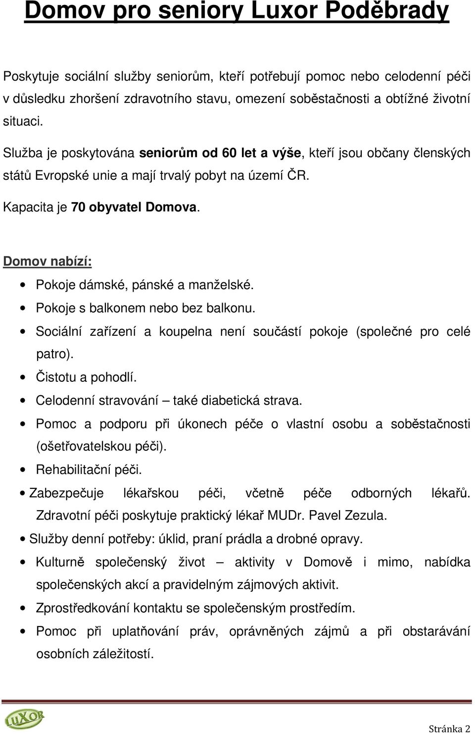 Domov nabízí: Pokoje dámské, pánské a manželské. Pokoje s balkonem nebo bez balkonu. Sociální zařízení a koupelna není součástí pokoje (společné pro celé patro). Čistotu a pohodlí.