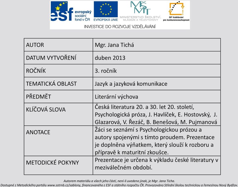 Hostovský, J. Glazarová, V. Řezáč, B. Benešová, M. Pujmanová Žáci se seznámí s Psychologickou prózou a autory spojenými s tímto proudem.