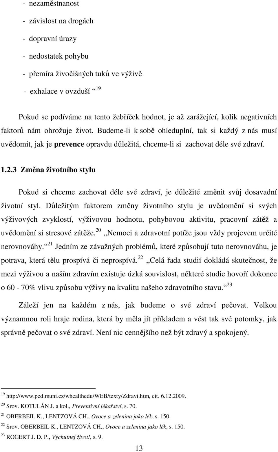 3 Změna životního stylu Pokud si chceme zachovat déle své zdraví, je důležité změnit svůj dosavadní životní styl.