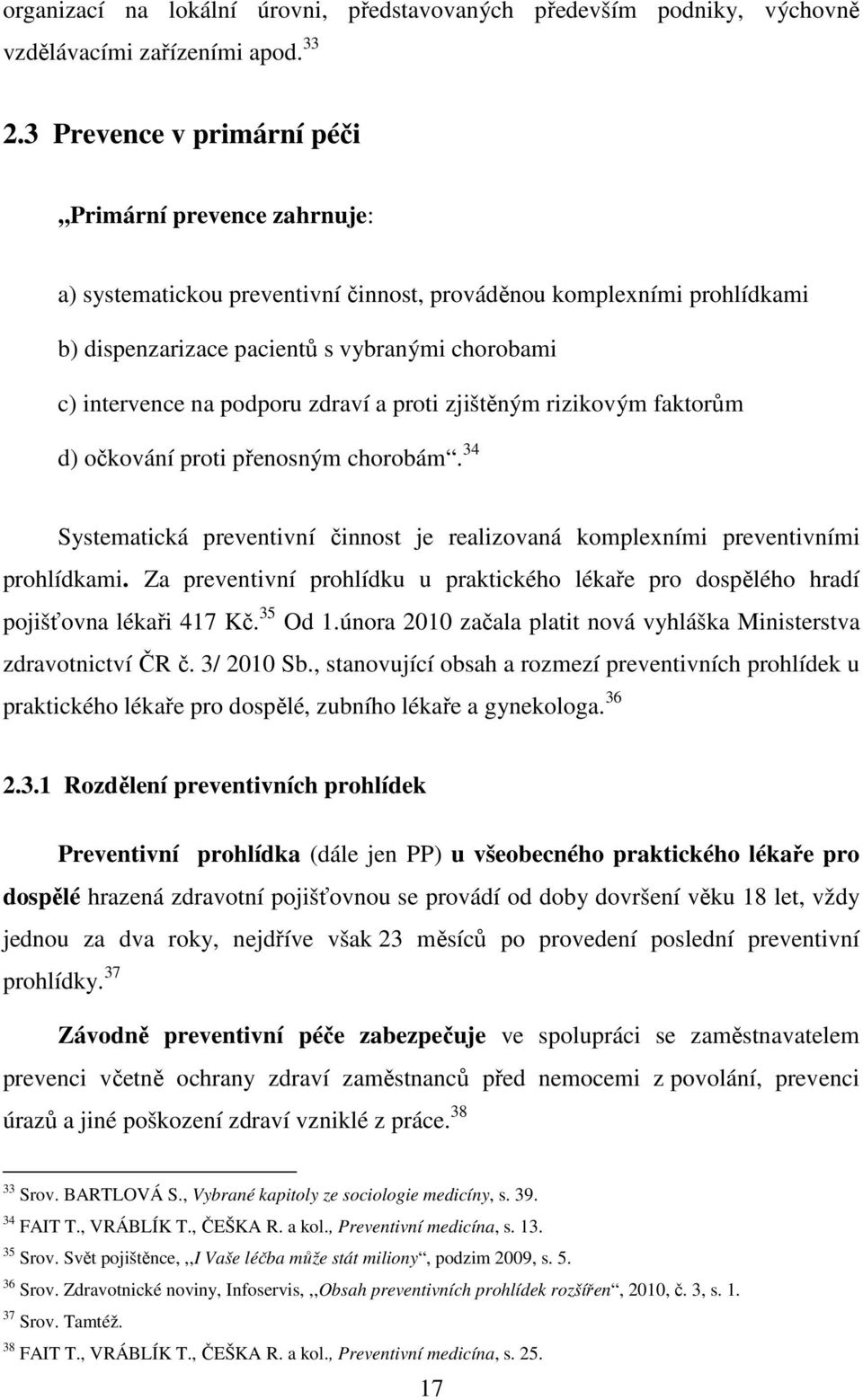 podporu zdraví a proti zjištěným rizikovým faktorům d) očkování proti přenosným chorobám. 34 Systematická preventivní činnost je realizovaná komplexními preventivními prohlídkami.