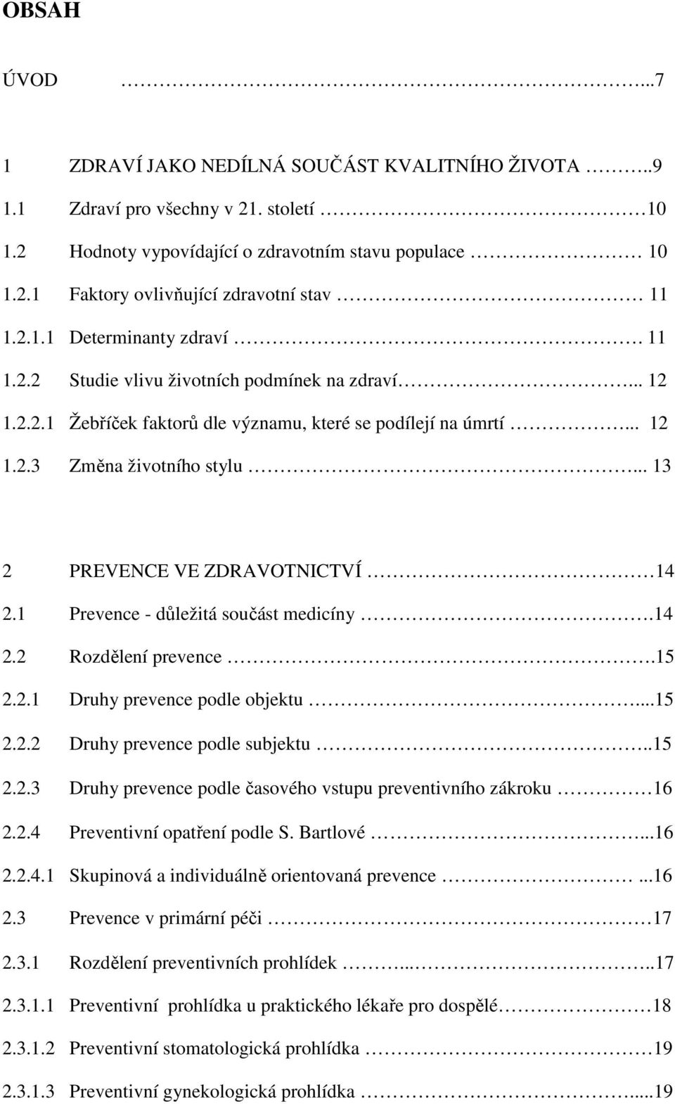 .. 13 2 PREVENCE VE ZDRAVOTNICTVÍ 14 2.1 Prevence - důležitá součást medicíny.14 2.2 Rozdělení prevence.15 2.2.1 Druhy prevence podle objektu...15 2.2.2 Druhy prevence podle subjektu..15 2.2.3 Druhy prevence podle časového vstupu preventivního zákroku 16 2.