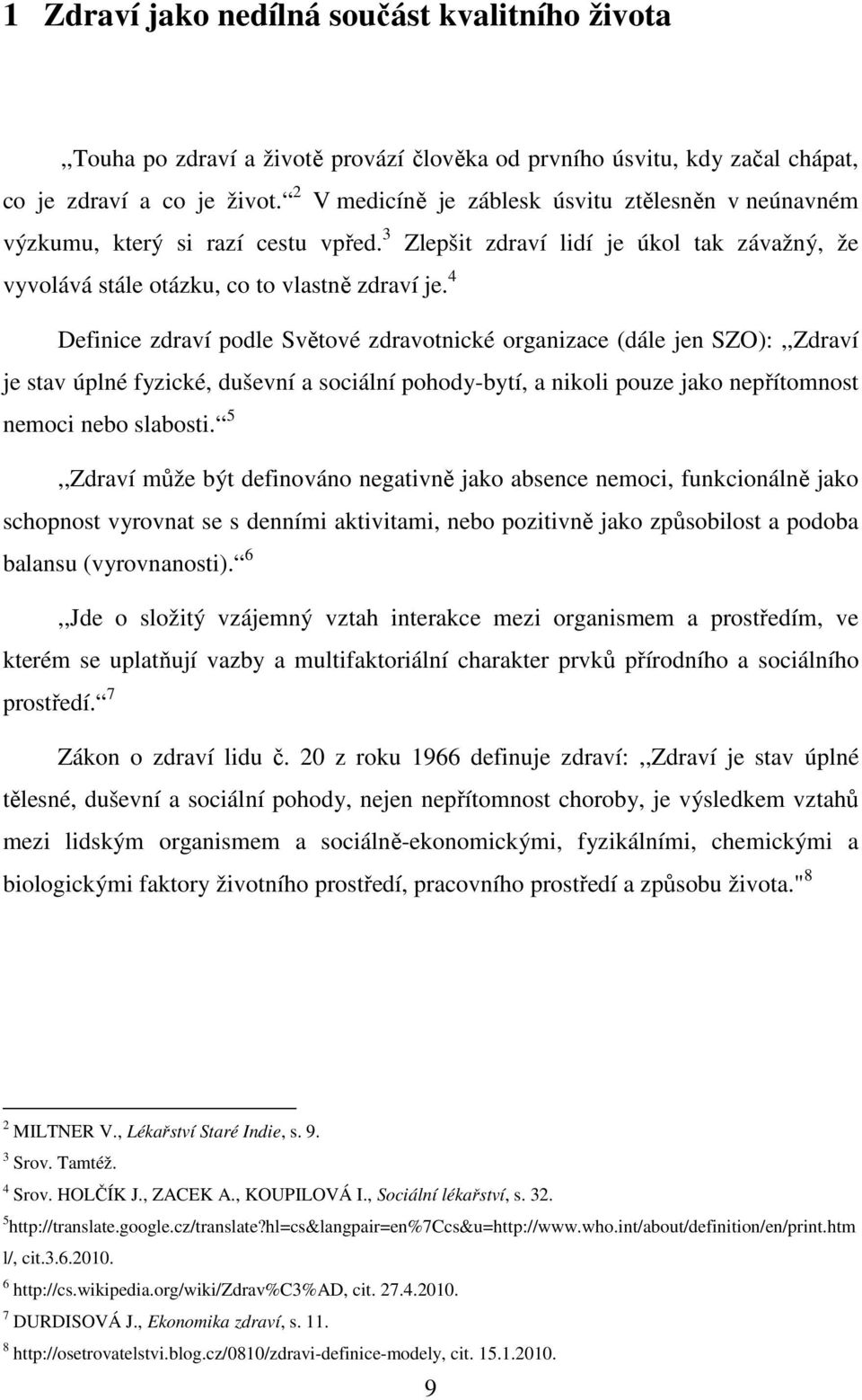 4 Definice zdraví podle Světové zdravotnické organizace (dále jen SZO):,,Zdraví je stav úplné fyzické, duševní a sociální pohody-bytí, a nikoli pouze jako nepřítomnost nemoci nebo slabosti.