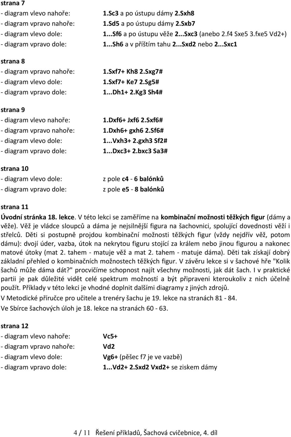 Sg5# - diagram vpravo dole: 1...Dh1+ 2.Kg3 Sh4# strana 9 - diagram vlevo nahoře: 1.Dxf6+ Jxf6 2.Sxf6# - diagram vpravo nahoře: 1.Dxh6+ gxh6 2.Sf6# - diagram vlevo dole: 1...Vxh3+ 2.