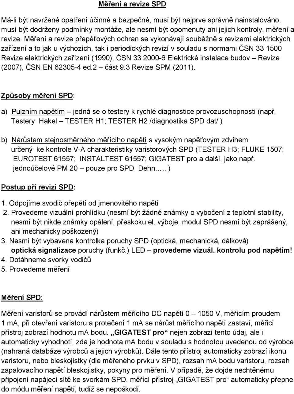 Měření a revize přepěťových ochran se vykonávají souběžně s revizemi elektrických zařízení a to jak u výchozích, tak i periodických revizí v souladu s normami ČSN 33 1500 Revize elektrických zařízení