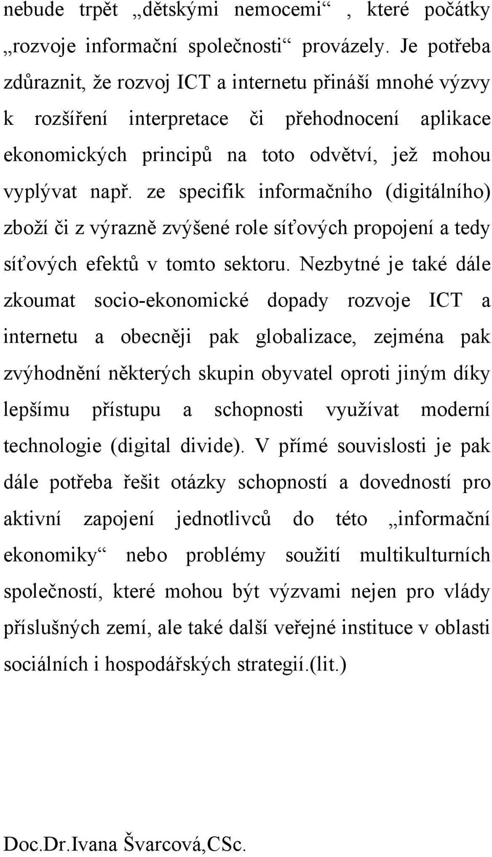 ze specifik informačního (digitálního) zboží či z výrazně zvýšené role síťových propojení a tedy síťových efektů v tomto sektoru.