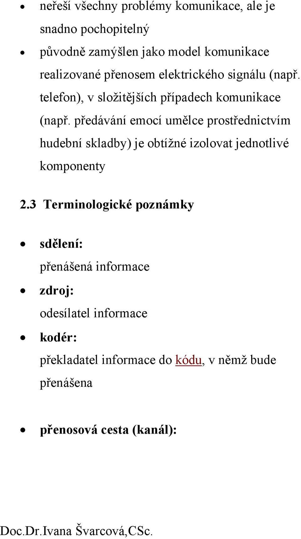 předávání emocí umělce prostřednictvím hudební skladby) je obtížné izolovat jednotlivé komponenty 2.