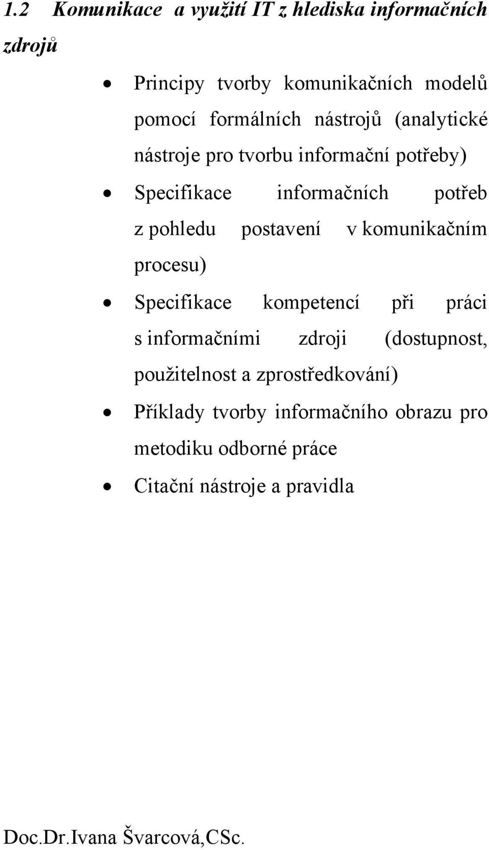 pohledu postavení v komunikačním procesu) Specifikace kompetencí při práci s informačními zdroji (dostupnost,