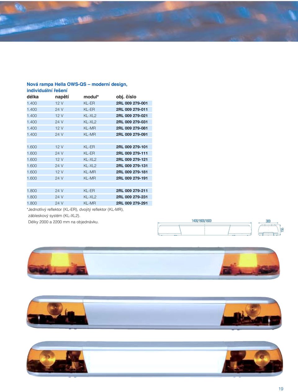 600 24 V KL-ER 2RL 009 279-111 1.600 12 V KL-XL2 2RL 009 279-121 1.600 24 V KL-XL2 2RL 009 279-131 1.600 12 V KL-MR 2RL 009 279-181 1.600 24 V KL-MR 2RL 009 279-191 1.