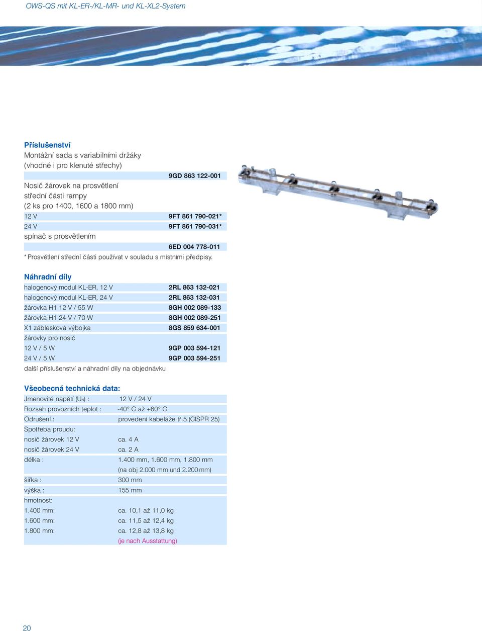 Náhradní díly halogenov modul KL-ER, 12 V 2RL 863 132-021 halogenov modul KL-ER, 24 V 2RL 863 132-031 Ïárovka H1 12 V / 55 W 8GH 002 089-133 Ïárovka H1 24 V / 70 W 8GH 002 089-251 X1 záblesková v