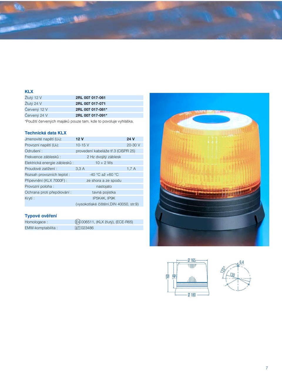 3 (CISPR 25) Frekvence zábleskû : 2 Hz dvojit záblesk Elektrická energie zábleskû : 10 + 2 Ws Proudové zatíïení : 3,3 A 1,7 A Rozsah provozních teplot : -40 C aï +60 C Pfiipevnûní (KLX
